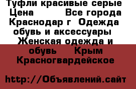 Туфли красивые серые › Цена ­ 300 - Все города, Краснодар г. Одежда, обувь и аксессуары » Женская одежда и обувь   . Крым,Красногвардейское